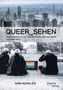 Sam Achilles // queer_sehen: Queere Bilder in U.S.-amerikanischen Fernsehserien von 1990-2012